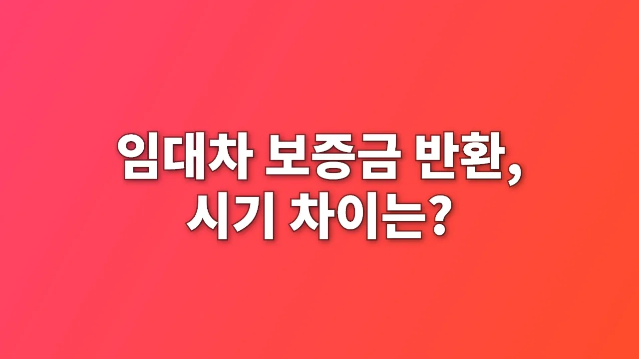 임대차 보증금 반환, 시기 차이는?